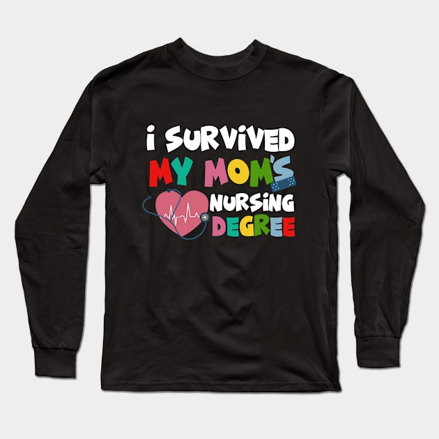 I Survived My Moms Nursing Degree Long Sleeve T-Shirt by irenelopezz